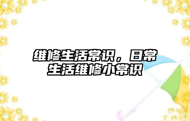 维修生活常识，日常生活维修小常识