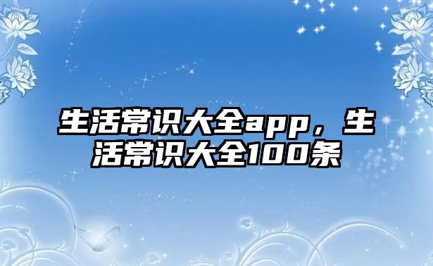 生活常识大全app，生活常识大全100条