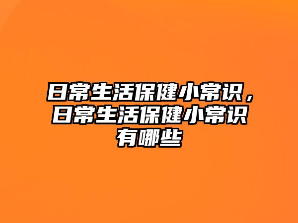 日常生活保健小常识，日常生活保健小常识有哪些