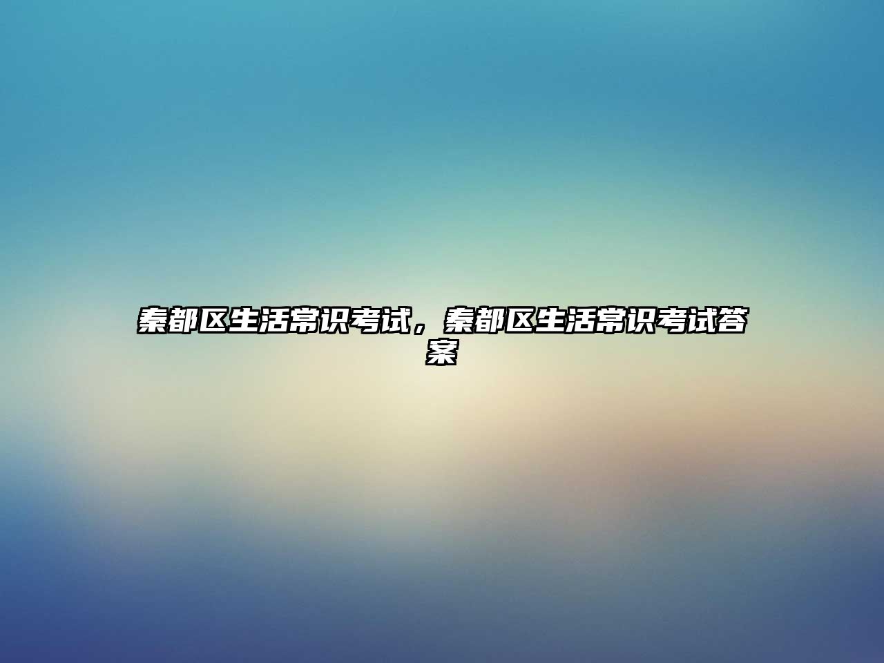 秦都区生活常识考试，秦都区生活常识考试答案