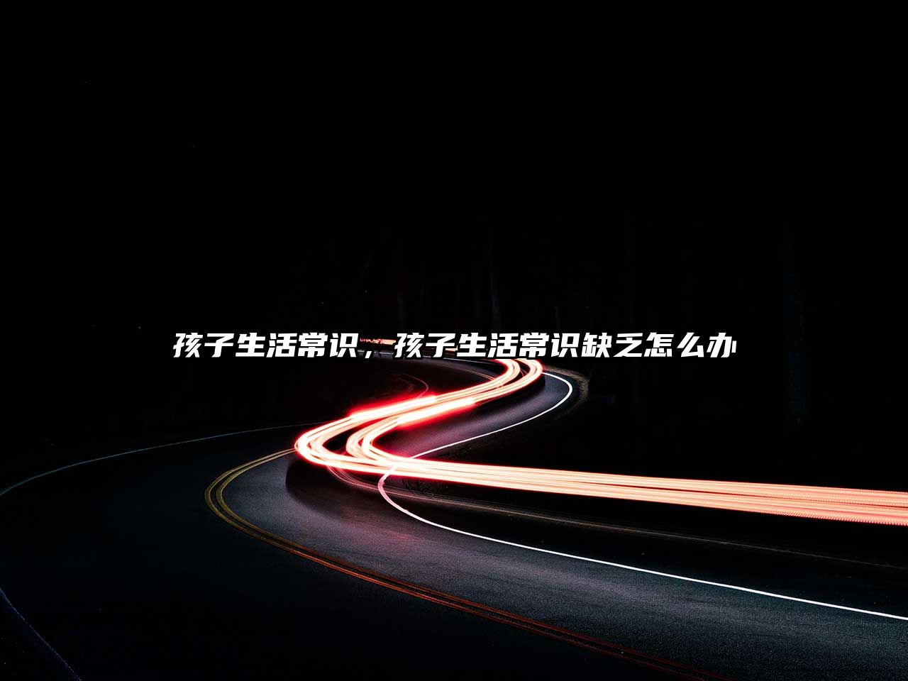 孩子生活常识,孩子生活常识缺乏怎么办