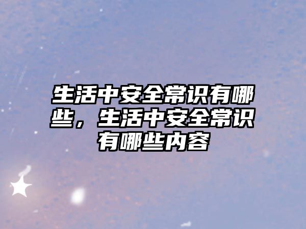 生活中安全常识有哪些,生活中安全常识有哪些内容