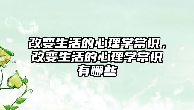 改变生活的心理学常识，改变生活的心理学常识有哪些