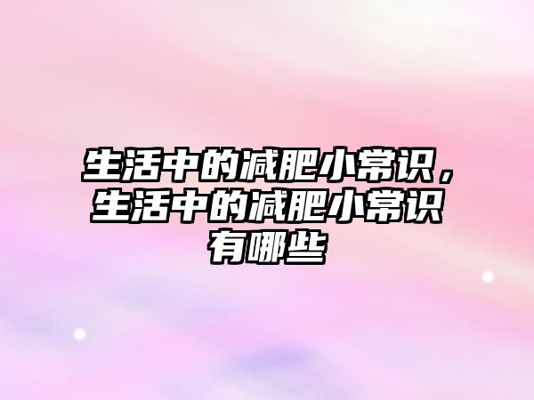 生活中的减肥小常识,生活中的减肥小常识有哪些