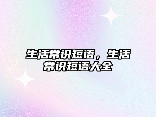 生活常识短语,生活常识短语大全