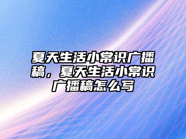 夏天生活小常识广播稿,夏天生活小常识广播稿怎么写