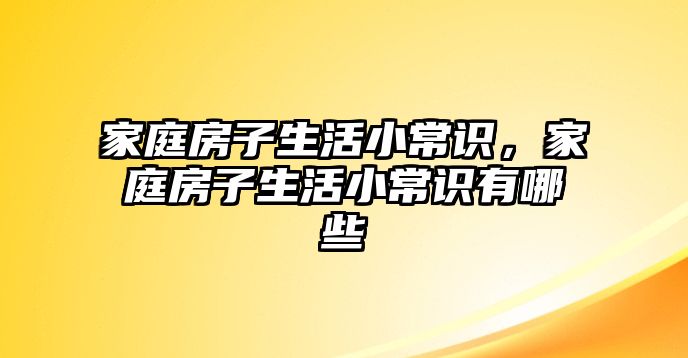 家庭房子生活小常识,家庭房子生活小常识有哪些