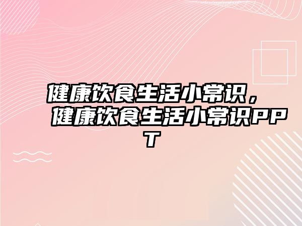 健康饮食生活小常识,健康饮食生活小常识PPT