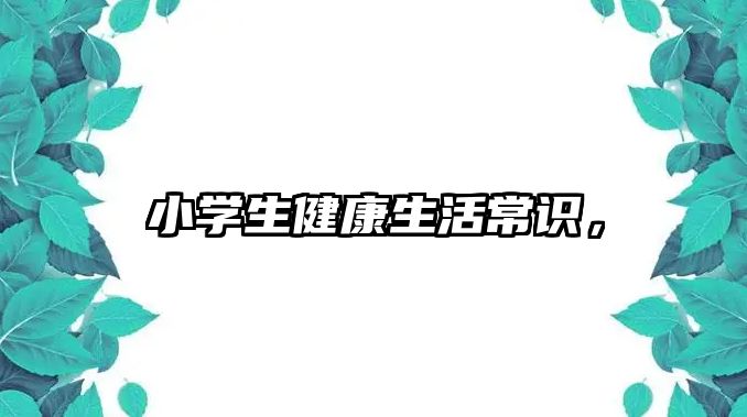 小学生健康生活常识,