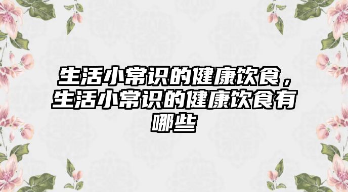 生活小常识的健康饮食,生活小常识的健康饮食有哪些