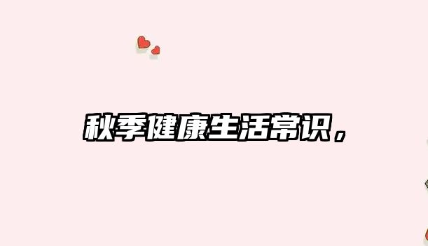 秋季健康生活常识，