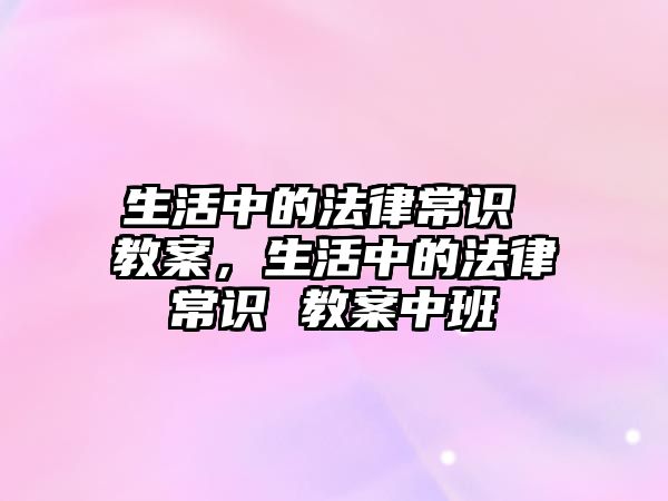 生活中的法律常识 教案,生活中的法律常识 教案中班
