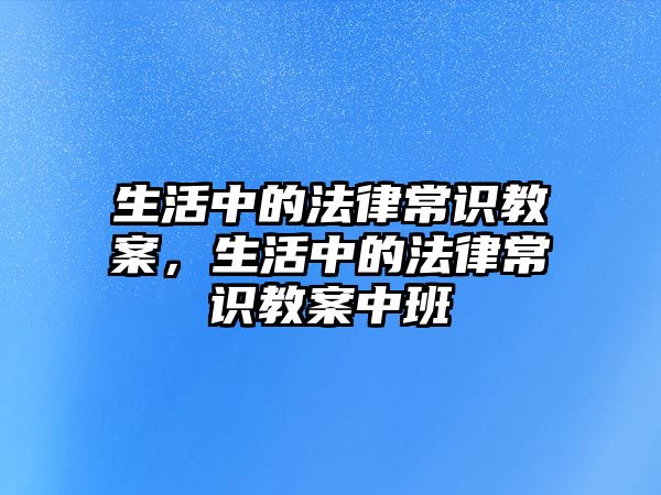 生活中的法律常识教案,生活中的法律常识教案中班