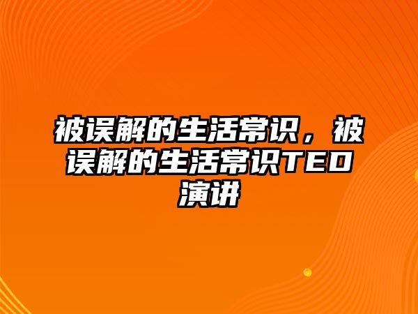 被误解的生活常识,被误解的生活常识TED演讲