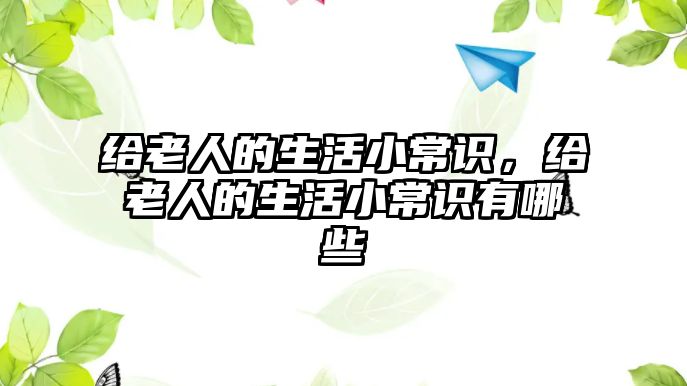 给老人的生活小常识，给老人的生活小常识有哪些