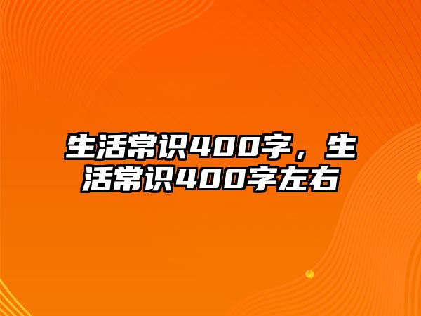 生活常识400字，生活常识400字左右
