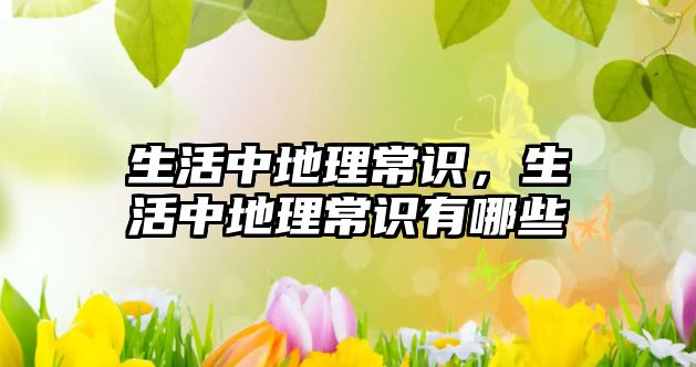 生活中地理常识，生活中地理常识有哪些