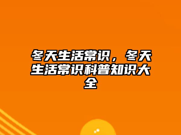 冬天生活常识，冬天生活常识科普知识大全