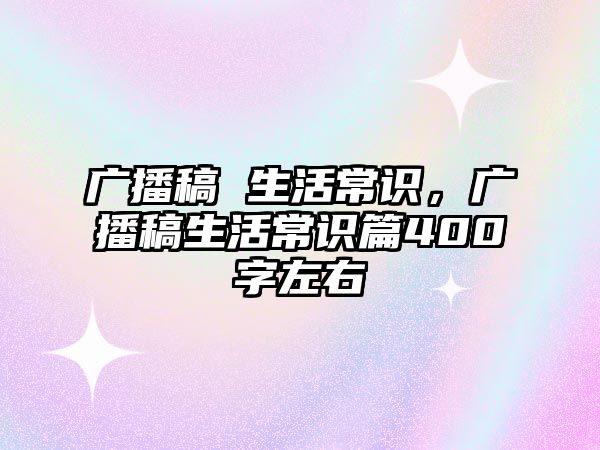 广播稿 生活常识，广播稿生活常识篇400字左右