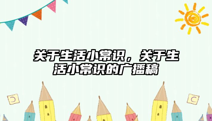 关于生活小常识,关于生活小常识的广播稿