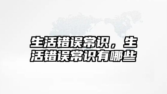 生活错误常识,生活错误常识有哪些