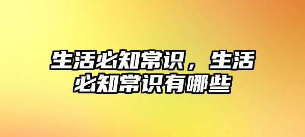 生活必知常识，生活必知常识有哪些