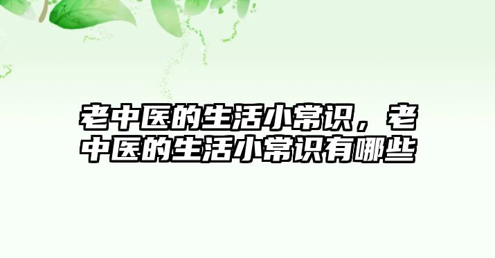 老中医的生活小常识,老中医的生活小常识有哪些