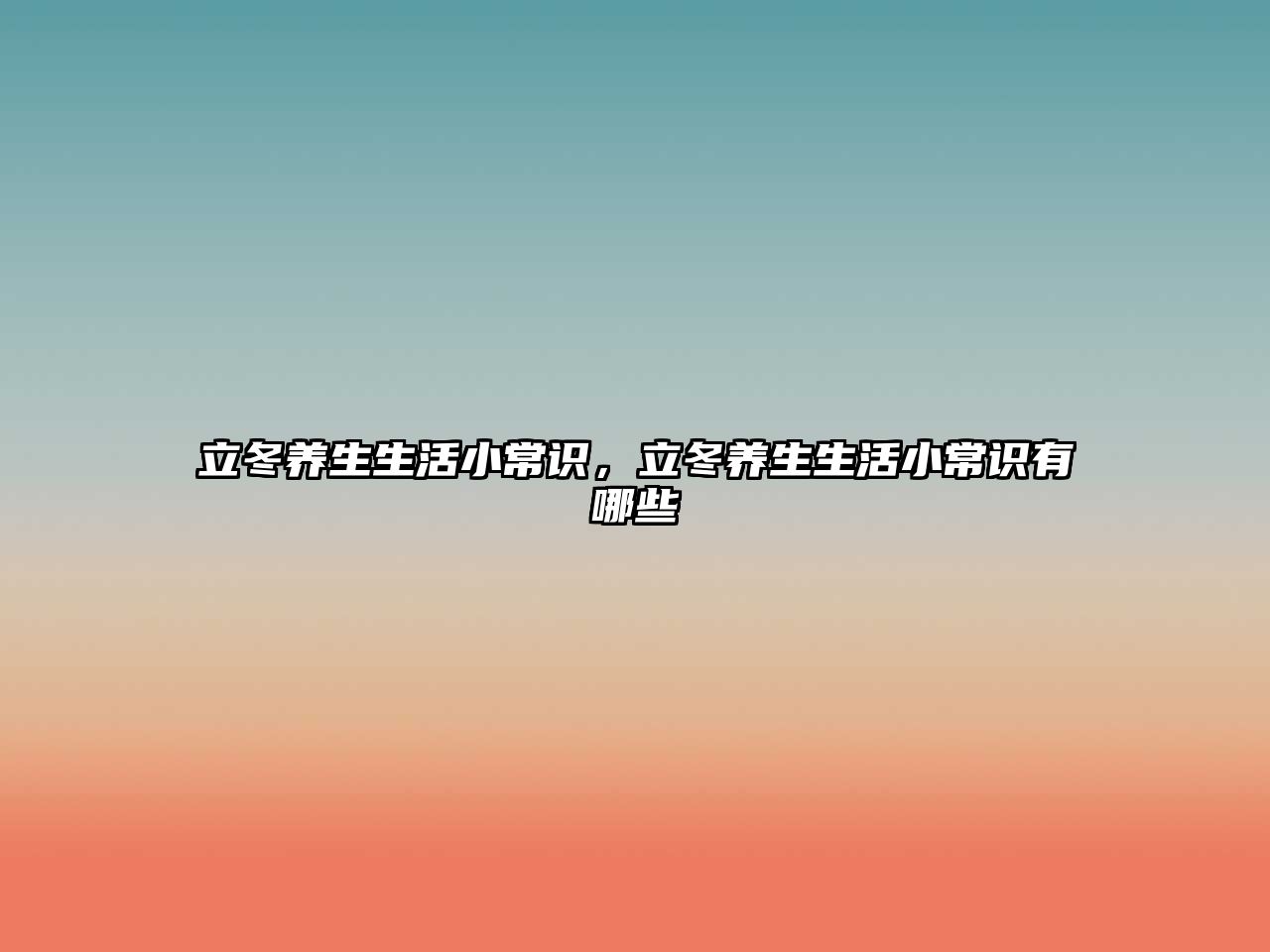 立冬养生生活小常识，立冬养生生活小常识有哪些