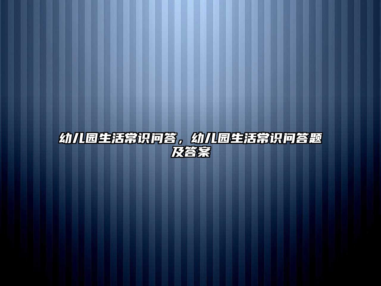 幼儿园生活常识问答,幼儿园生活常识问答题及答案