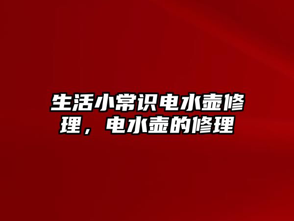 生活小常识电水壶修理,电水壶的修理
