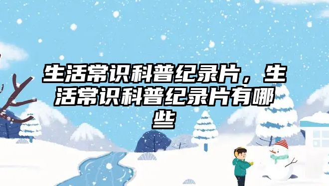生活常识科普纪录片,生活常识科普纪录片有哪些