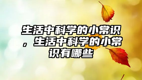 生活中科学的小常识，生活中科学的小常识有哪些