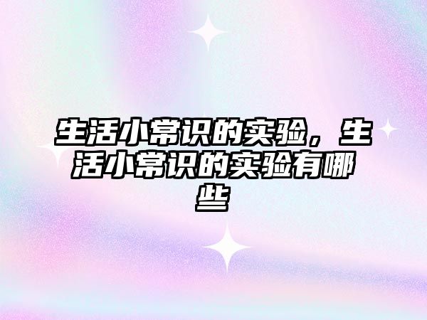 生活小常识的实验，生活小常识的实验有哪些