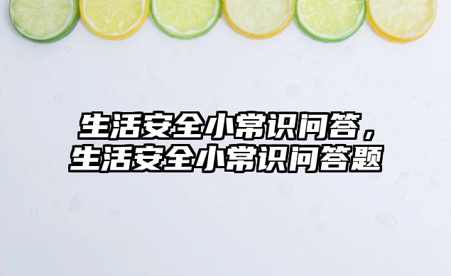 生活安全小常识问答,生活安全小常识问答题