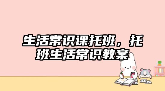 生活常识课托班，托班生活常识教案