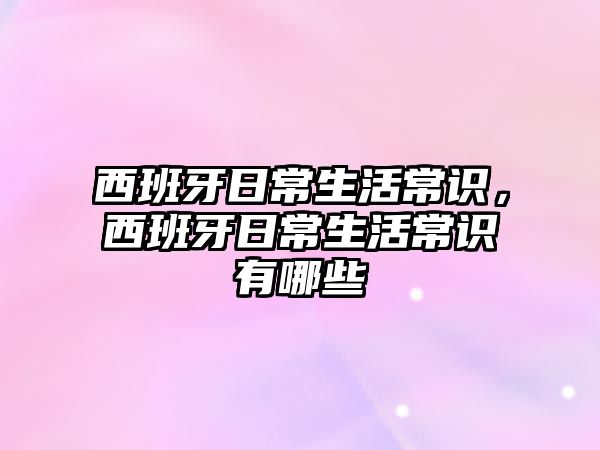 西班牙日常生活常识，西班牙日常生活常识有哪些