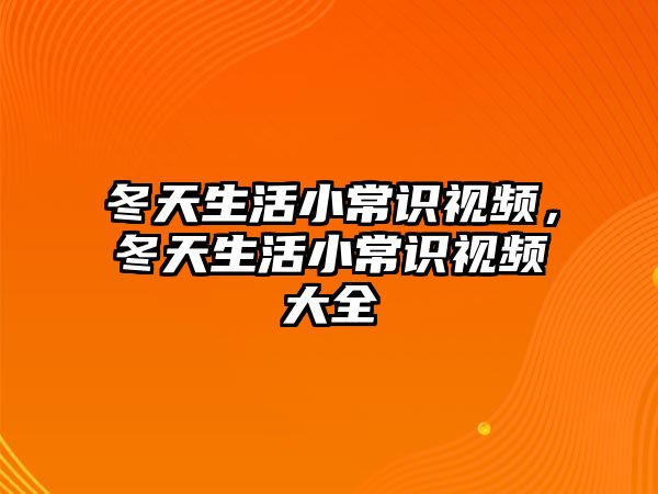 冬天生活小常识视频，冬天生活小常识视频大全