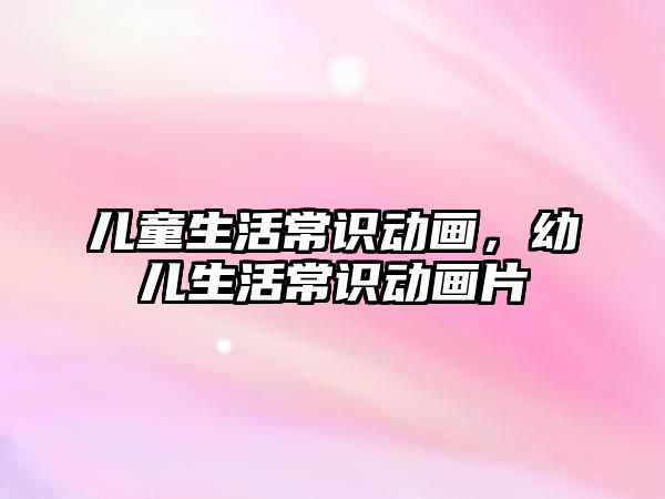 儿童生活常识动画，幼儿生活常识动画片