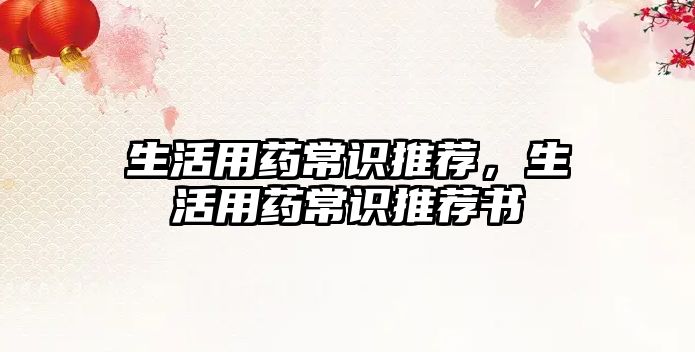 生活用药常识推荐，生活用药常识推荐书
