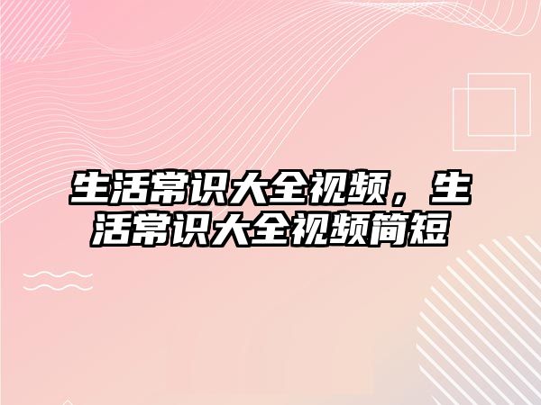 生活常识大全视频，生活常识大全视频简短