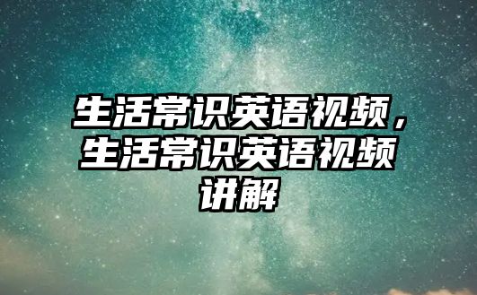 生活常识英语视频，生活常识英语视频讲解