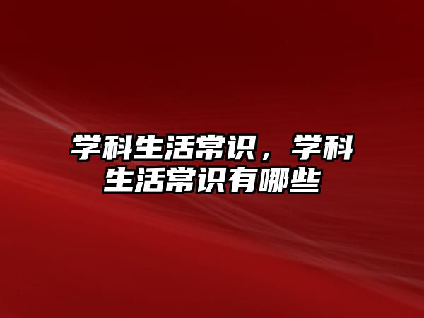 学科生活常识，学科生活常识有哪些