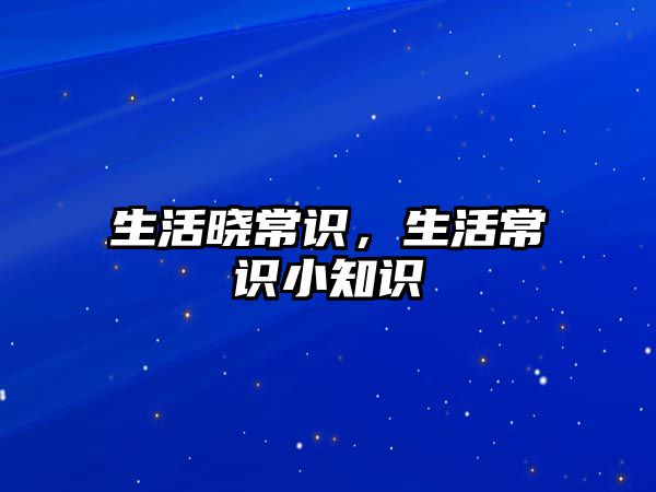 生活晓常识，生活常识小知识
