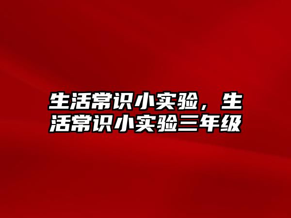 生活常识小实验，生活常识小实验三年级