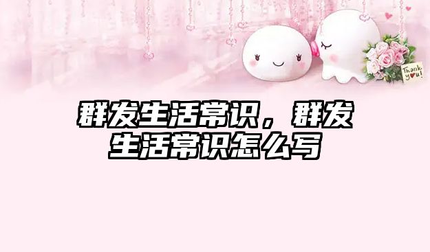 群发生活常识，群发生活常识怎么写