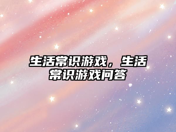 生活常识游戏，生活常识游戏问答
