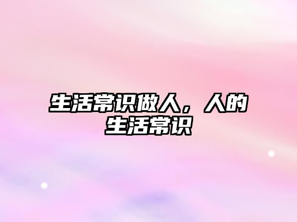 生活常识做人，人的生活常识