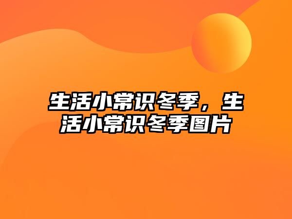 生活小常识冬季，生活小常识冬季图片