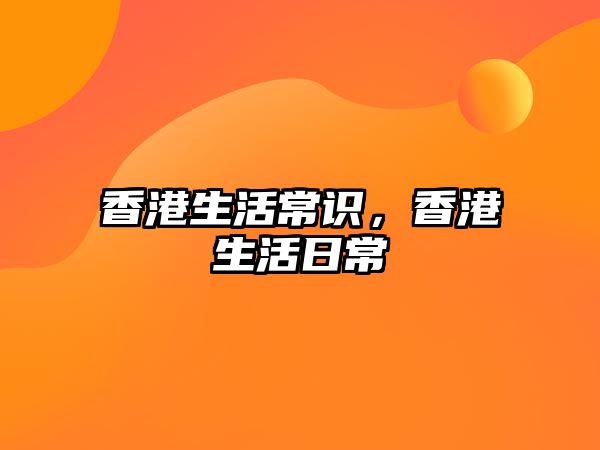 香港生活常识，香港生活日常