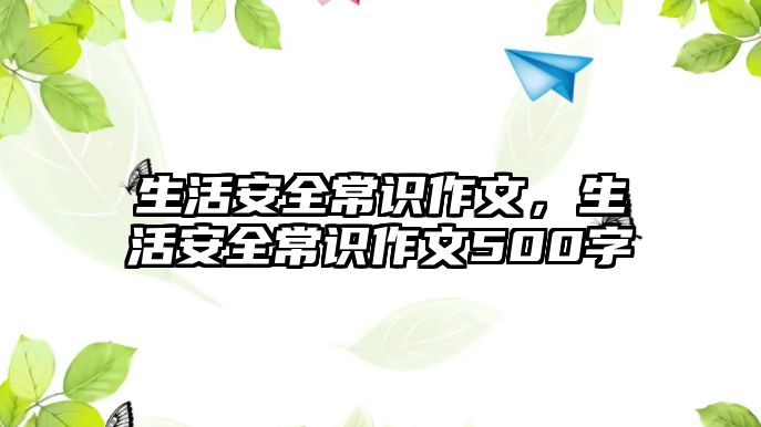 生活安全常识作文，生活安全常识作文500字
